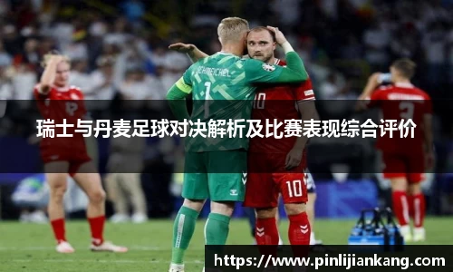 瑞士与丹麦足球对决解析及比赛表现综合评价