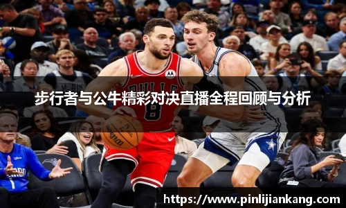 步行者与公牛精彩对决直播全程回顾与分析
