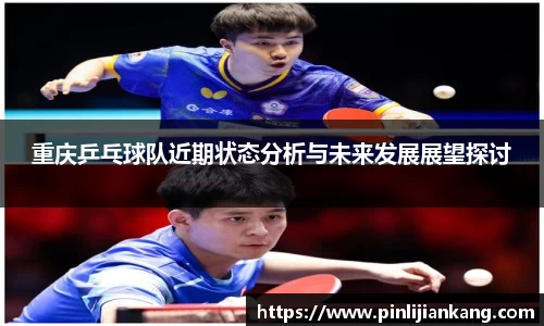 重庆乒乓球队近期状态分析与未来发展展望探讨