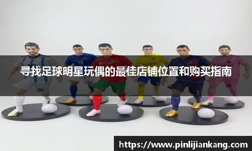 寻找足球明星玩偶的最佳店铺位置和购买指南
