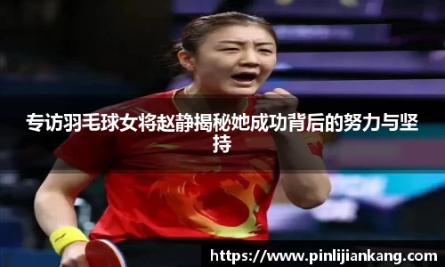 专访羽毛球女将赵静揭秘她成功背后的努力与坚持